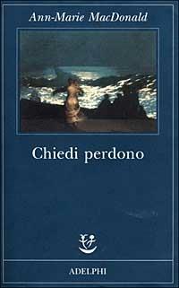 Chiedi perdono - Ann-Marie MacDonald - Libro Adelphi 1999, Fabula | Libraccio.it