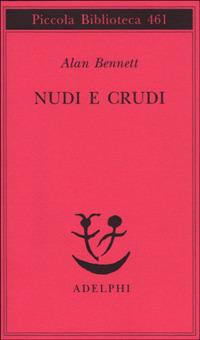 Nudi e crudi - Alan Bennett - Libro Adelphi 2001, Piccola biblioteca Adelphi | Libraccio.it