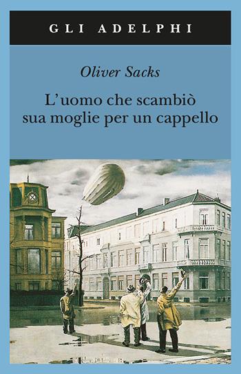 L'uomo che scambiò sua moglie per un cappello - Oliver Sacks - Libro Adelphi 2001, Gli Adelphi | Libraccio.it