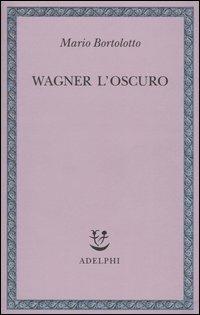 Wagner l'oscuro - Mario Bortolotto - Libro Adelphi 2003, Saggi. Nuova serie | Libraccio.it