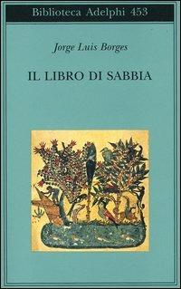 Il libro di sabbia - Jorge L. Borges - Libro Adelphi 2004, Biblioteca Adelphi | Libraccio.it