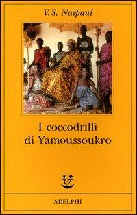 I coccodrilli di Yamoussoukro - Vidiadhar S. Naipaul - Libro Adelphi 2004, Fabula | Libraccio.it