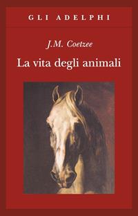 La vita degli animali - J. M. Coetzee - Libro Adelphi 2003, Gli Adelphi | Libraccio.it
