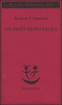 Sei pezzi meno facili - Richard P. Feynman - Libro Adelphi 2004, Piccola biblioteca Adelphi | Libraccio.it