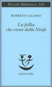 La follia che viene dalle Ninfe - Roberto Calasso - Libro Adelphi 2005, Piccola biblioteca Adelphi | Libraccio.it