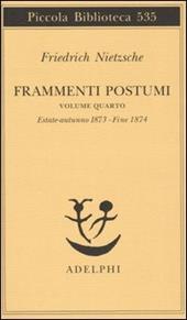 Frammenti postumi. Vol. 4: Estate-Autunno 1873-Fine 1874.