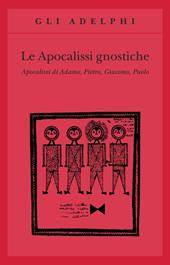 Le apocalissi gnostiche. Apocalisse di Adamo, Pietro, Giacomo, Paolo