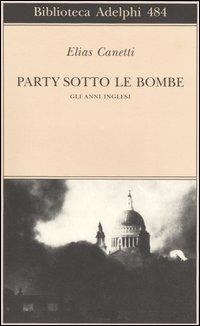 Party sotto le bombe. Gli anni inglesi - Elias Canetti - Libro Adelphi 2005, Biblioteca Adelphi | Libraccio.it