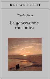 La generazione romantica - Charles Rosen - Libro Adelphi 2005, Gli Adelphi | Libraccio.it