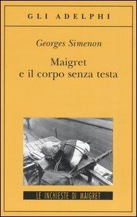 Maigret e il corpo senza testa - Georges Simenon - Libro Adelphi 2005, Gli Adelphi. Le inchieste di Maigret | Libraccio.it