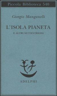 L' isola pianeta e altri Settentrioni - Giorgio Manganelli - Libro Adelphi 2006, Piccola biblioteca Adelphi | Libraccio.it