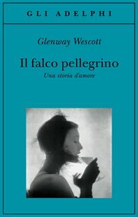 Il falco pellegrino. Una storia d'amore - Glenway Wescott - Libro Adelphi 2006, Gli Adelphi | Libraccio.it