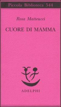 Cuore di mamma - Rosa Matteucci - Libro Adelphi 2006, Piccola biblioteca Adelphi | Libraccio.it