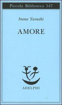 Amore - Yasushi Inoue - Libro Adelphi 2006, Piccola biblioteca Adelphi | Libraccio.it