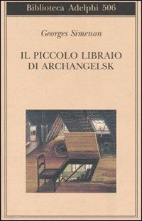 Il piccolo libraio di Archangelsk - Georges Simenon - Libro Adelphi 2007, Biblioteca Adelphi | Libraccio.it