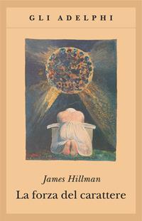 La forza del carattere. La vita che dura - James Hillman - Libro Adelphi 2007, Gli Adelphi | Libraccio.it