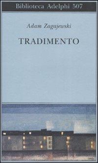 Tradimento - Adam Zagajewski - Libro Adelphi 2007, Biblioteca Adelphi | Libraccio.it