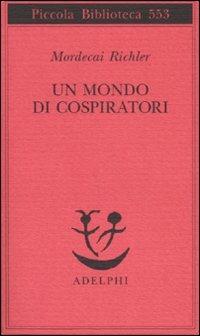 Un mondo di cospiratori - Mordecai Richler - Libro Adelphi 2007, Piccola biblioteca Adelphi | Libraccio.it