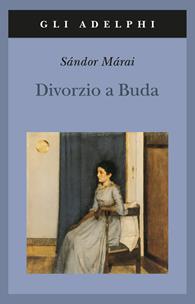 Divorzio a Buda - Sándor Márai - Libro Adelphi 2007, Gli Adelphi | Libraccio.it