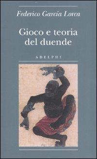 Gioco e teoria del duende - Federico García Lorca - Libro Adelphi 2007, Biblioteca minima | Libraccio.it
