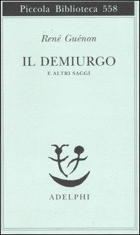 Il Demiurgo e altri saggi - René Guénon - Libro Adelphi 2007, Piccola biblioteca Adelphi | Libraccio.it