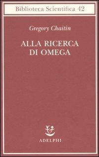 Alla ricerca di Omega - Gregory J. Chaitin - Libro Adelphi 2007, Biblioteca scientifica | Libraccio.it