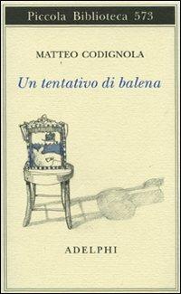 Un tentativo di balena - Matteo Codignola - Libro Adelphi 2008, Piccola biblioteca Adelphi | Libraccio.it