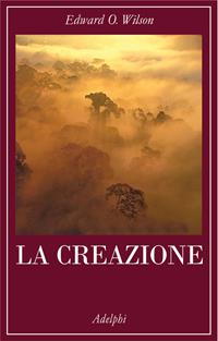 La creazione - Edward O. Wilson - Libro Adelphi 2008, La collana dei casi | Libraccio.it