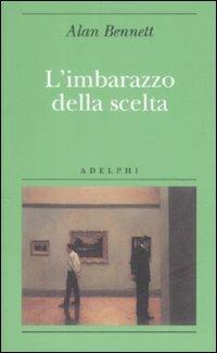 L' imbarazzo della scelta - Alan Bennett - Libro Adelphi 2009, Biblioteca minima | Libraccio.it