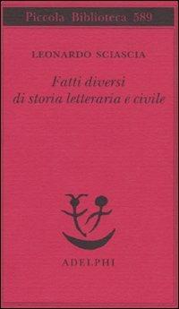 Fatti diversi di storia letteraria e civile - Leonardo Sciascia - Libro Adelphi 2009, Piccola biblioteca Adelphi | Libraccio.it