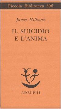 Il suicidio e l'anima - James Hillman - Libro Adelphi 2010, Piccola biblioteca Adelphi | Libraccio.it
