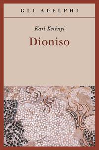 Dioniso. Archetipo della vita indistruttibile - Károly Kerényi - Libro Adelphi 2010, Gli Adelphi | Libraccio.it