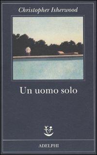 Un uomo solo - Christopher Isherwood - Libro Adelphi 2010, Fabula | Libraccio.it