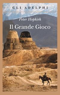 Il grande gioco. I servizi segreti in Asia centrale - Peter Hopkirk - Libro Adelphi 2010, Gli Adelphi | Libraccio.it