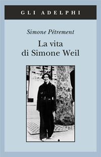 La vita di Simone Weil - Simone Pétrement - Libro Adelphi 2010, Gli Adelphi | Libraccio.it