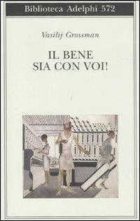 Il bene sia con voi! - Vasilij Grossman - Libro Adelphi 2011, Biblioteca Adelphi | Libraccio.it