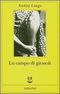Lu campo di girasoli - Andrej Longo - Libro Adelphi 2011, Fabula | Libraccio.it