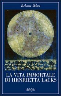 La vita immortale di Henrietta Lacks - Rebecca Skloot - Libro Adelphi 2011, La collana dei casi | Libraccio.it