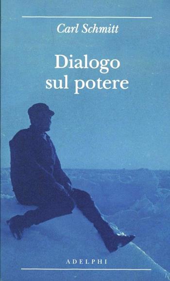 Dialogo sul potere - Carl Schmitt - Libro Adelphi 2012, Biblioteca minima | Libraccio.it