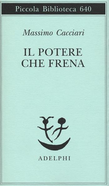 Il potere che frena - Massimo Cacciari - Libro Adelphi 2013, Piccola biblioteca Adelphi | Libraccio.it