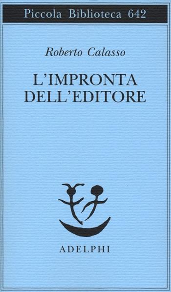 L' impronta dell'editore - Roberto Calasso - Libro Adelphi 2013, Piccola biblioteca Adelphi | Libraccio.it