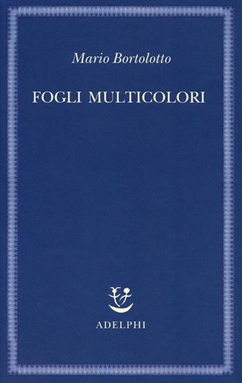 Fogli multicolori - Mario Bortolotto - Libro Adelphi 2013, Saggi. Nuova serie | Libraccio.it
