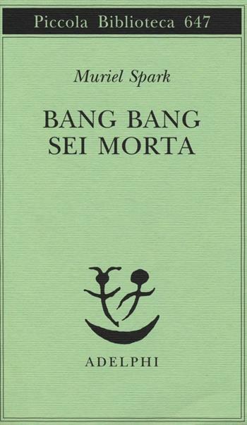 Bang bang sei morta - Muriel Spark - Libro Adelphi 2013, Piccola biblioteca Adelphi | Libraccio.it