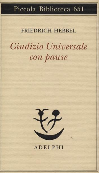 Giudizio universale con pause - Friedrich Hebbel - Libro Adelphi 2013, Piccola biblioteca Adelphi | Libraccio.it
