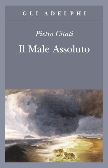 Il male assoluto. Nel cuore del romanzo dell'Ottocento - Pietro Citati - Libro Adelphi 2013, Gli Adelphi | Libraccio.it
