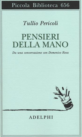 Pensieri della mano. Da una conversazione con Domenico Rosa - Tullio Pericoli - Libro Adelphi 2014, Piccola biblioteca Adelphi | Libraccio.it