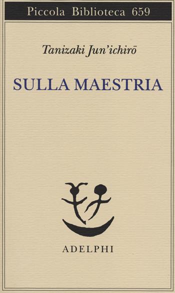 Sulla maestria - Junichiro Tanizaki - Libro Adelphi 2014, Piccola biblioteca Adelphi | Libraccio.it