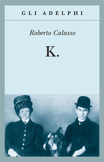 K. - Roberto Calasso - Libro Adelphi 2005, Gli Adelphi | Libraccio.it
