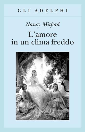L' amore in un clima freddo - Nancy Mitford - Libro Adelphi 2014, Gli Adelphi | Libraccio.it