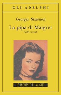 La pipa di Maigret e altri racconti - Georges Simenon - Libro Adelphi 2014, Gli Adelphi | Libraccio.it